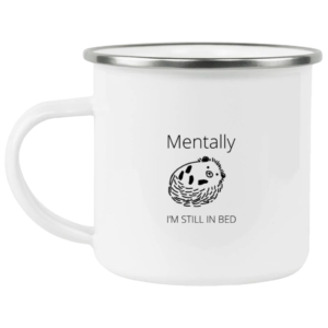 Mentally Still in Bed Enamel Camping Mug
